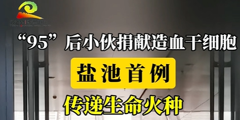 “95”后小伙捐献造血干细胞 盐池首例 传递生命火种