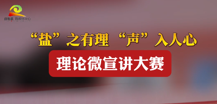 “盐”之有理 “声”入人心理论微宣讲大赛