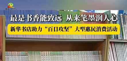 最是书香能致远  从来笔墨润人心 新华书店助力“百日攻坚”大型惠民消费活动