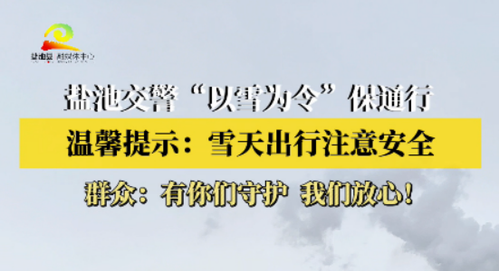 温馨提示：雪天出行注意安全 盐池交警“以雪为令”保通行 群众：有你们守护 我们放心！